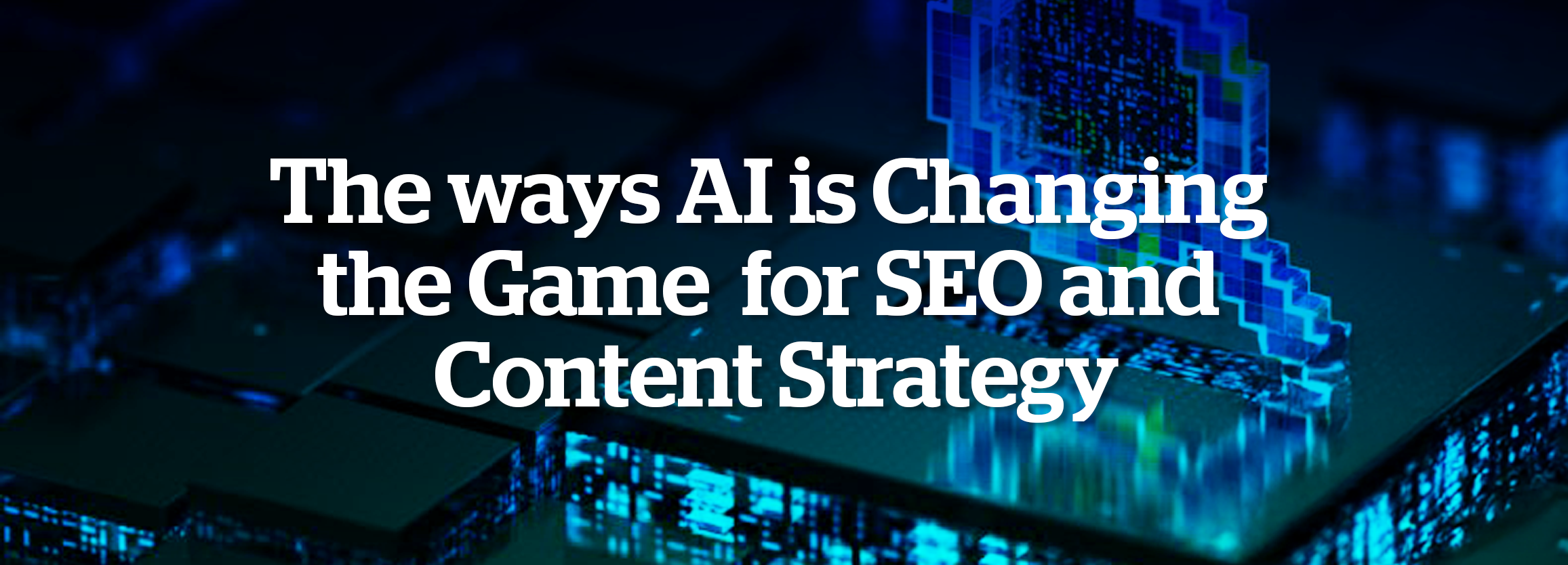 The ways AI is Changing the Game for SEO and Content Strategy