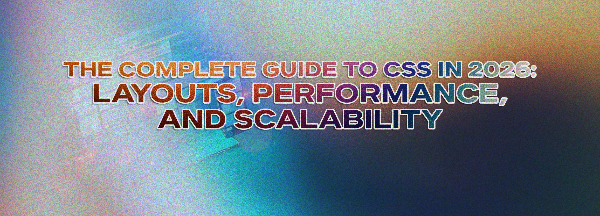 The Complete Guide to CSS in 2026: Layouts, Performance, and Scalability