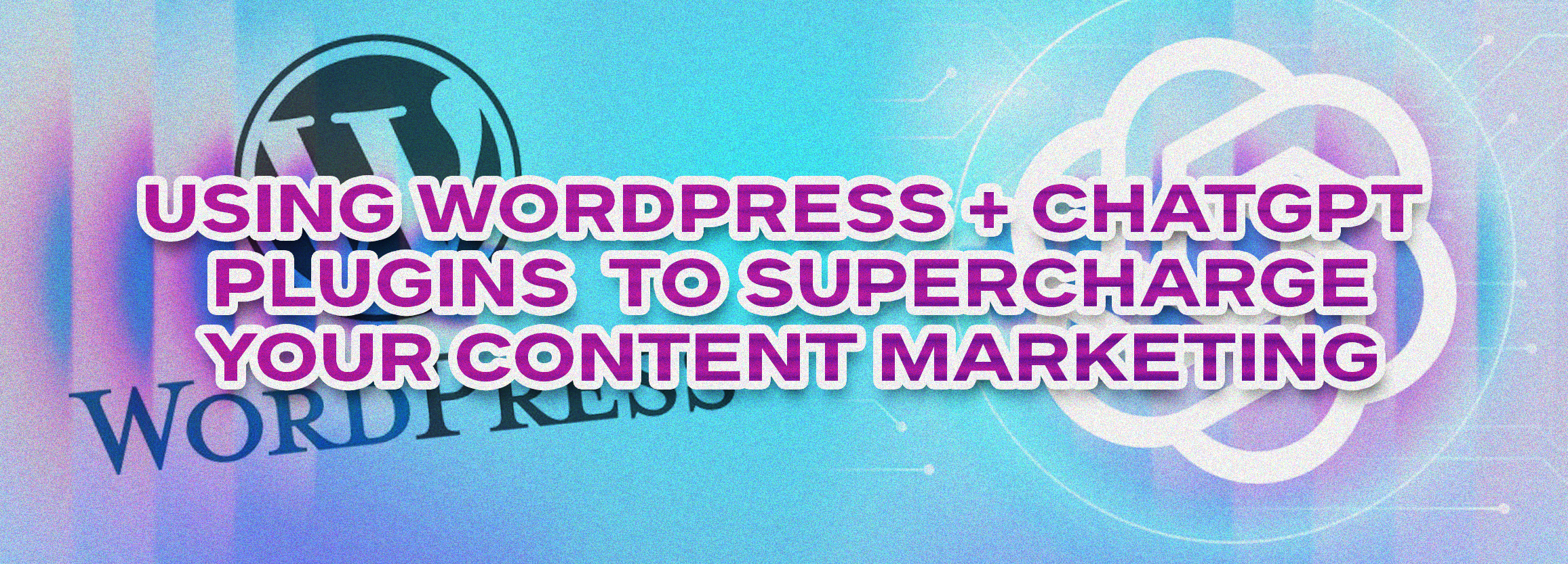 Using WordPress + ChatGPT Plugins to Supercharge Your Content Marketing