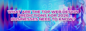 What are the top web design predictions for 2026? Learn how businesses can adapt and build websites that stand out