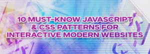 10 Must-Know JavaScript & CSS Patterns for Interactive Modern Websites