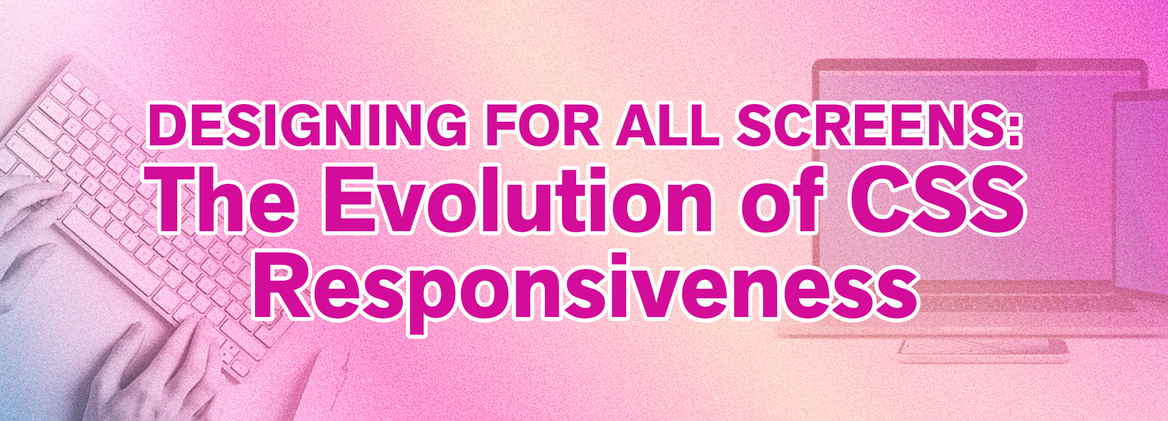 Designing for All Screens: The Evolution of CSS Responsiveness