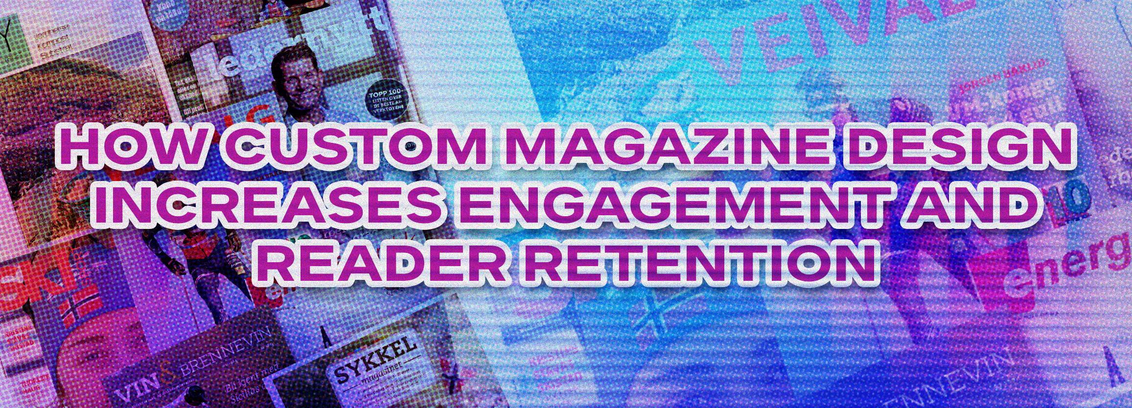 How Custom Magazine Design Increases Engagement and Reader Retention