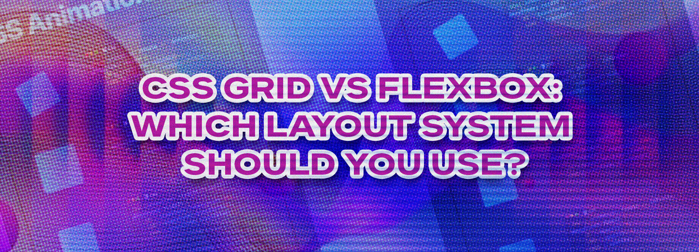 CSS Grid vs Flexbox: Which Layout System Should You Use?