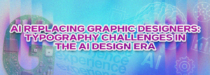 AI Replacing Graphic Designers: Typography Challenges in the AI Design Era
