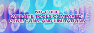 pros and cons of no-code tools, no-code website builders, popular no-code platforms, no-code development tools, no-code web design, advantages of no-code tools, disadvantages of no-code tools, best no-code website tools, no-code vs traditional development, no-code platforms comparison, no-code tools for businesses, no-code tools for startups, no-code website creation, no-code web development
