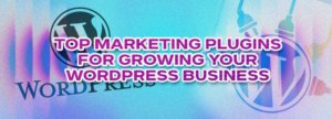 Top Marketing Plugins for Growing Your WordPress Business