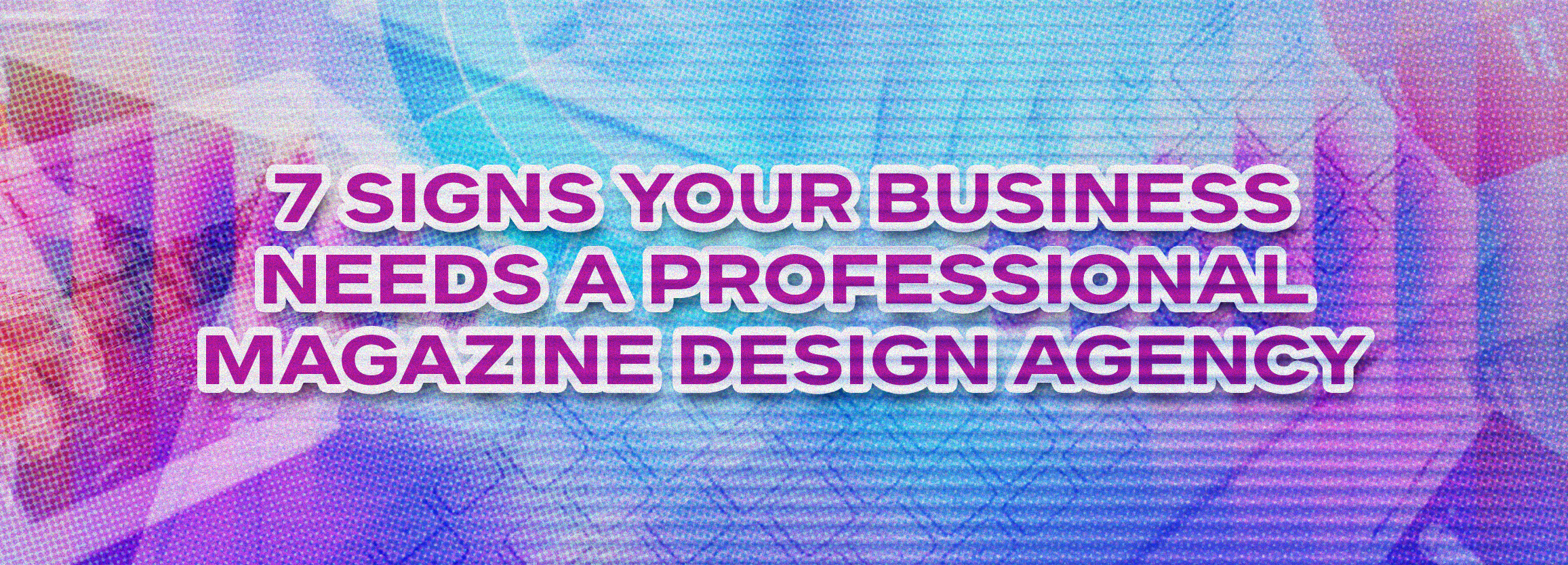 7 Signs Your Business Needs a Professional Magazine Design Agency