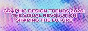 Graphic Design Trends 2026: The Visual Revolution Shaping the Future