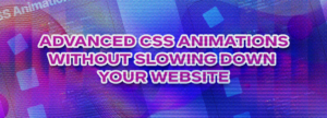 Advanced CSS Animations Without Slowing Down Your Website