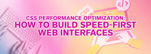 CSS Performance Optimization: How to Build Speed-First Web Interfaces